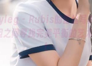 beautyleg – Rubis的蕾丝写真：在细腻与大胆之间寻找完美平衡的艺术作品.txt